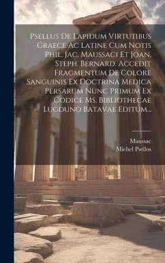 Psellus De Lapidum Virtutibus Graece Ac Latine Cum Notis Phil. Jac. Maussaci Et Joan. Steph. Bernard. Accedit Fragmentum De Colore Sanguinis Ex Doctri - Psellos, Michel; Maussac