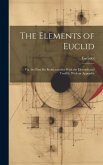 The Elements of Euclid: Viz. the First Six Books, together With the Eleventh and Twelfth, With an Appendix
