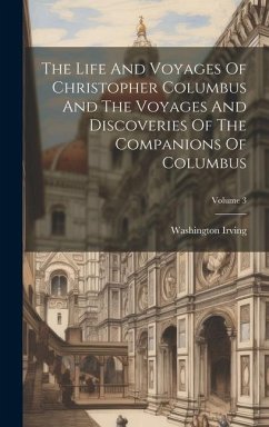 The Life And Voyages Of Christopher Columbus And The Voyages And Discoveries Of The Companions Of Columbus; Volume 3 - Irving, Washington