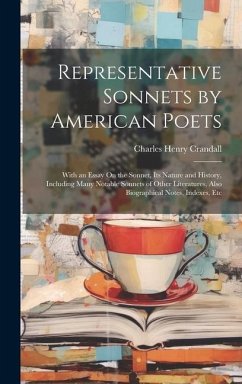 Representative Sonnets by American Poets: With an Essay On the Sonnet, Its Nature and History, Including Many Notable Sonnets of Other Literatures, Al - Crandall, Charles Henry