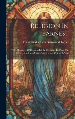 Religion In Earnest: Tales Illustrative Of Christian Life In Germany. Tr. From The Germ. [of V.f. Von Strauss Und Torney] By Mrs. S. Carr