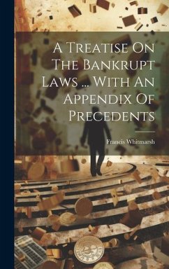 A Treatise On The Bankrupt Laws ... With An Appendix Of Precedents - Whitmarsh, Francis