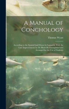 A Manual of Conchology: According to the System Laid Down by Lamarck, With the Late Improvements by De Blainville Exemplified and Arranged for - Wyatt, Thomas