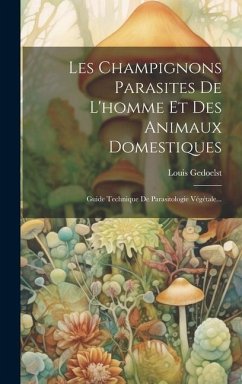 Les Champignons Parasites De L'homme Et Des Animaux Domestiques: Guide Technique De Parasitologie Végétale... - Gedoelst, Louis