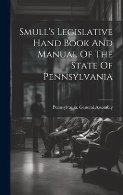 Smull's Legislative Hand Book And Manual Of The State Of Pennsylvania - Assembly, Pennsylvania General