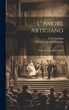 L' Amore Artigiano: Dramma Giocoso Per Musica - Gassmann, Florian Leopold; Goldoni, Carlo