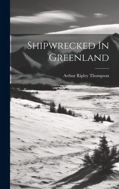 Shipwrecked In Greenland - Thompson, Arthur Ripley