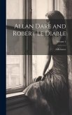 Allan Dare and Robert Le Diable: A Romance; Volume 1