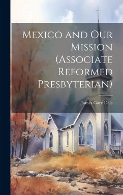 Mexico and Our Mission (Associate Reformed Presbyterian) - Dale, James Gary