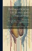 Physiological Lectures and Discourses: Delivered Before the Royal College of Surgeons in London