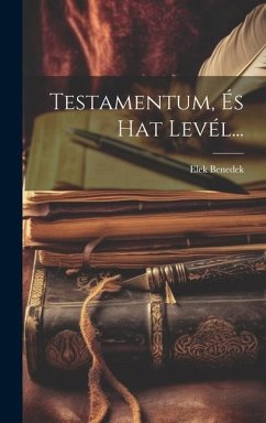 Testamentum, És Hat Levél... - Benedek, Elek