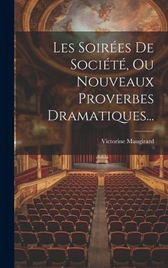 Les Soirées De Société, Ou Nouveaux Proverbes Dramatiques... - Maugirard, Victorine