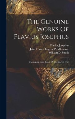 The Genuine Works Of Flavius Josephus: Containing Four Books Of The Jewish War - Josephus, Flavius; Whiston, William