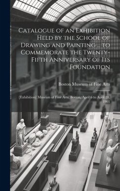 Catalogue of an Exhibition Held by the School of Drawing and Painting ... to Commemorate the Twenty-fifth Anniversary of Its Foundation: [exhibition]