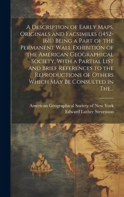 A Description of Early Maps, Originals and Facsimiles (1452-1611) Being a Part of the Permanent Wall Exhibition of the American Geographical Society, - Stevenson, Edward Luther