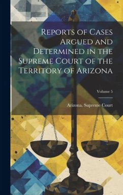 Reports of Cases Argued and Determined in the Supreme Court of the Territory of Arizona; Volume 5