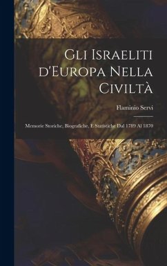 Gli Israeliti d'Europa nella civiltà: Memorie storiche, biografiche, e statistiche dal 1789 al 1870 - Servi, Flaminio