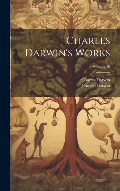 Charles Darwin's Works; Volume 18 - Darwin, Francis; Darwin, Charles