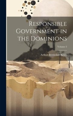 Responsible Government in the Dominions; Volume 2 - Keith, Arthur Berriedale