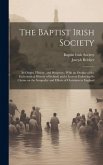 The Baptist Irish Society [microform]: Its Origin, History, and Prospects: With an Outline of the Ecclesiastical History of Ireland, and a Lecture Enf