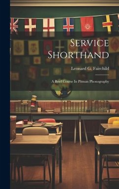 Service Shorthand: A Brief Course In Pitman Phonography - Fairchild, Leonard G.