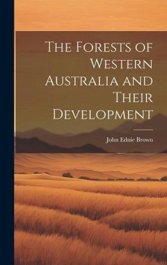 The Forests of Western Australia and Their Development - Brown, John Ednie
