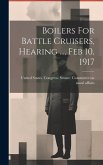 Boilers For Battle Cruisers, Hearing ..., Feb 10, 1917
