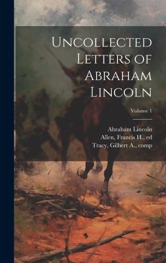 Uncollected Letters of Abraham Lincoln; Volume 1 - Lincoln, Abraham