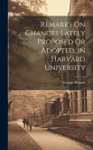 Remarks On Changes Lately Proposed Or Adopted, in Harvard University