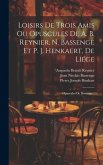 Loisirs De Trois Amis Ou Opuscules De A. B. Reynier, N. Bassenge Et P. J. Henkaert, De Liége: Opuscules De Bassenge...