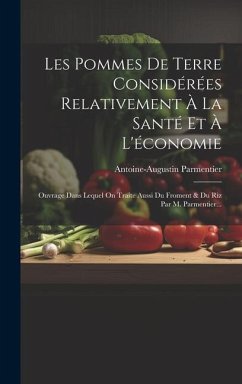 Les Pommes De Terre Considérées Relativement À La Santé Et À L'économie: Ouvrage Dans Lequel On Traite Aussi Du Froment & Du Riz Par M. Parmentier... - Parmentier, Antoine Augustin