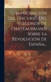 Impugnación Del Discurso Del Vizconde De Chateaubriand Sobre La Revolución De España...