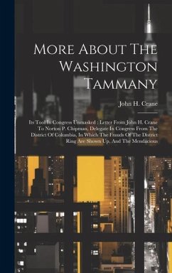 More About The Washington Tammany: Its Tool In Congress Unmasked: Letter From John H. Crane To Norton P. Chipman, Delegate In Congress From The Distri - Crane, John H.