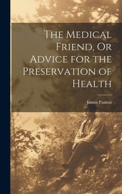 The Medical Friend, Or Advice for the Preservation of Health - Paxton, James
