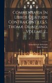 Commentaria In Libros Quatuor Contra Gentiles S. Thomæ De Aquino, Volume 2...