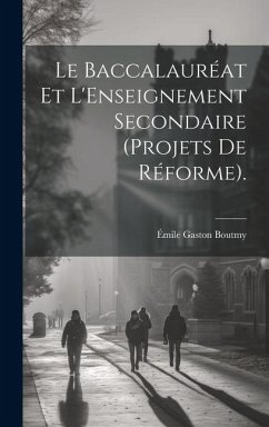 Le Baccalauréat Et L'Enseignement Secondaire (Projets De Réforme). - Boutmy, Émile Gaston