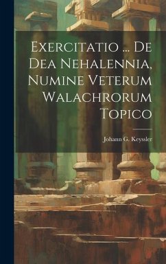 Exercitatio ... De Dea Nehalennia, Numine Veterum Walachrorum Topico - Keyssler, Johann G.