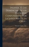 Insania, Ó, Las Demencias De Los Filósofos Confundidas Por La Sabiduria De La Cruz...