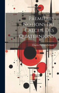 Premières Notions Du Calcul Des Quaternions - Galopin-Schaub, Charles