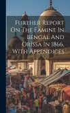 Further Report On The Famine In Bengal And Orissa In 1866, With Appendices