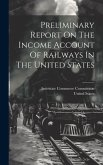 Preliminary Report On The Income Account Of Railways In The United States