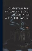 C. Musonii Rufi philosophi Stoici reliquiae et apophthegmata ..