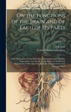 On the Functions of the Brain and of Each of Its Parts: With Observations on the Possibility of Determining the Instincts, Propensities, and Talents,