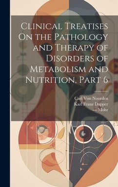 Clinical Treatises On the Pathology and Therapy of Disorders of Metabolism and Nutrition, Part 6 - Noorden, Carl Von; Dapper, Karl Franz; Mohr