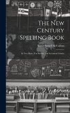 The New Century Spelling Book: In Two Parts: For Primary and Grammar Grades