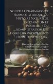 Nouvelle Pharmacopée Homoeopathique, Ou Histoire Naturelle, Préparation Et Posologie Ou Administration Des Doses Des Médicaments Homoeopathiques...