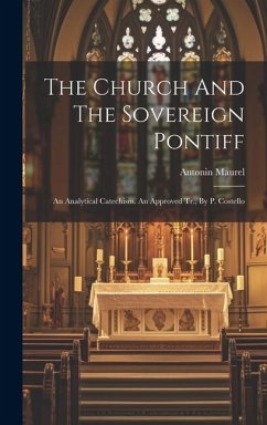 The Church And The Sovereign Pontiff: An Analytical Catechism. An Approved Tr., By P. Costello - Maurel, Antonin