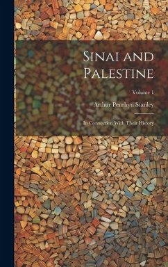 Sinai and Palestine: In Connection With Their History; Volume 1 - Stanley, Arthur Penrhyn