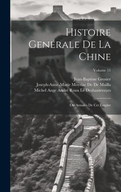 Histoire Genérale De La Chine: Ou Annales De Cet Empire; Volume 11 - Grosier, Jean-Baptiste; De De Mailla, Joseph-Anne-Marie Moyriac; Le Deshauterayes, Michel Ange André Rou