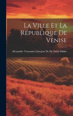 La Ville Et La République De Venise - De De Saint-Didier, Alexandre Toussaint